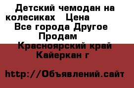 Детский чемодан на колесиках › Цена ­ 2 500 - Все города Другое » Продам   . Красноярский край,Кайеркан г.